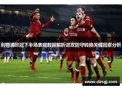利物浦欧冠下半场表现数据解析进攻防守转换关键因素分析
